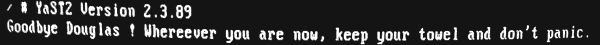 YaST Version 2.3.89: Goodbye Douglas ! Whereever you are now, keep ypur towel and don´t panic.